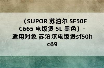 （SUPOR 苏泊尔 SF50FC665 电饭煲 5L 黑色）-适用对象 苏泊尔电饭煲sf50hc69